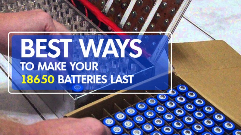 Best Ways To Make Your 18650 Batteries Last