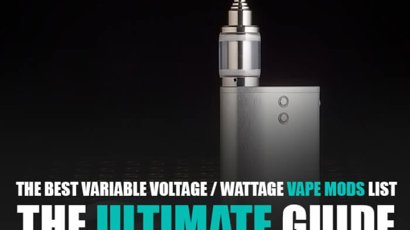 The Best Variable Voltage / Wattage Vape Mods List - The Ultimate Guide