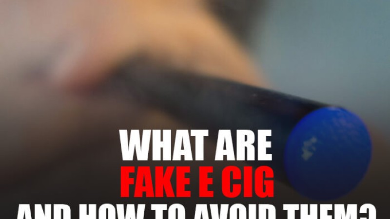 What are Fake E Cig and How to Avoid Them?